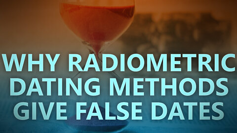 Why radiometric dating methods give false dates