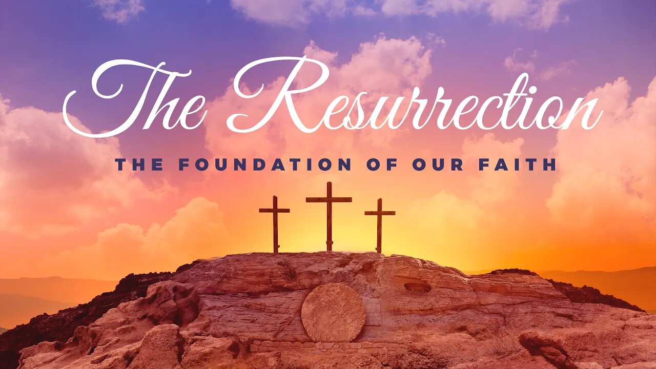 The Resurrection The Foundation Of Our Faith