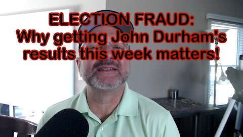 ELECTION FRAUD: Why getting John Durham's results this week matters!