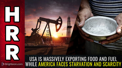 USA is massively exporting FOOD and FUEL while America faces starvation and scarcity
