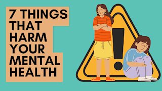 7 THINGS THAT HARM YOUR MENTAL HEALTH