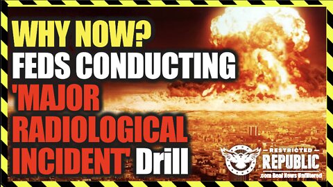 Why Now? Feds Conducting ‘Major Radiological Incident’ Drill—What Are They Prepping For?