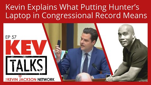 What Putting Hunter’s Laptop in Congressional Record Means - The Kevin Jackson Network KevTalks 57