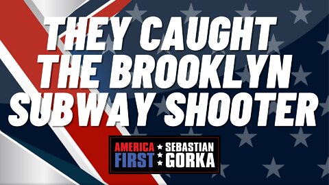 They caught the Brooklyn subway shooter. Sebastian Gorka on AMERICA First