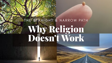 WHY RELIGION DOES NOT WORK! THE STRAIGHT AND NARROW PATH
