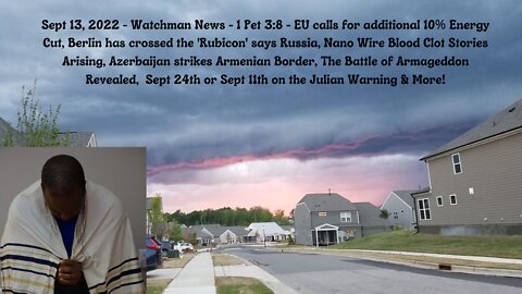 Sept 13, 2022-Watchman News-1 Pet 3:8- Azerbaijan strikes Armenian Border, Sept 24th Warning & More!