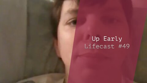 Up Early | Lifecast #49