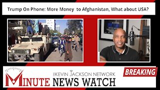 President Trump On Phone: More Money to Afghanistan, What about USA? - The Kevin Jackson Network MINUTE NEWS