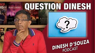 QUESTION DINESH Dinesh D’Souza Podcast Ep307
