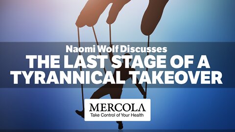 The Last Stage of a Tyrannical Takeover - Interview with Naomi Wolf and Dr. Mercola