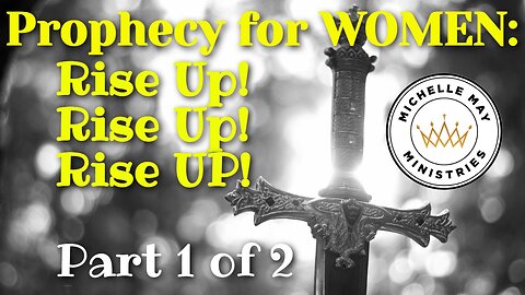 Prophecy: Women Rise Up! (Part 1 of 2)