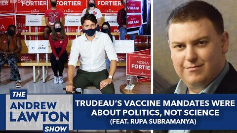 Trudeau’s vaccine mandates were about politics, not science (feat. Rupa Subramanya)