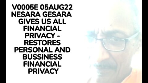 V0005E 05AUG22 NESARA GESARA GIVES US ALL FINANCIAL PRIVACY RESTORES PERSONAL AND BUSSINESS FINAN