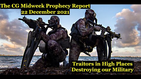 The CG Midweek Prophecy Report (22 December 2021) Traitors in High Places, Destroying Our Military