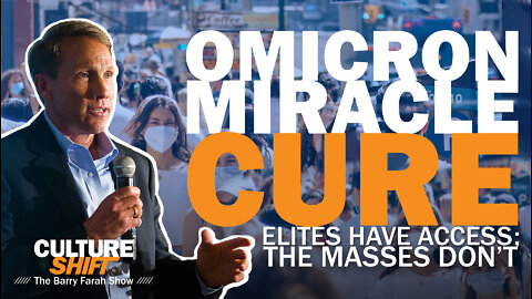 The Omicron Miracle Cure - Elites have Access; The Masses Don’t