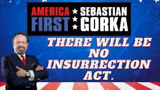 There will be no Insurrection Act. Sebastian Gorka on AMERICA First