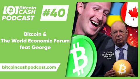 The Bitcoin Cash Podcast #40 - Bitcoin & The World Economic Forum feat. George