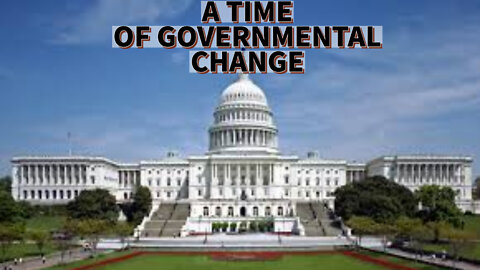 A TIME OF GOVERNMENTAL CHANGE