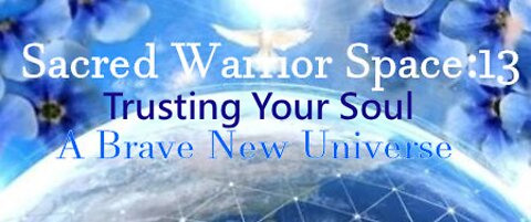 Sacred Warrior Space 13: Trusting Your Soul