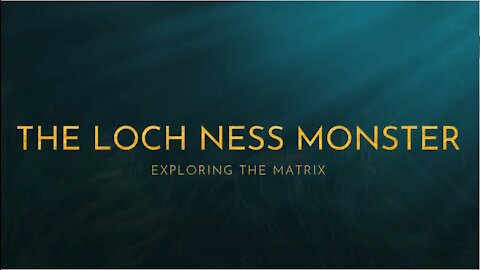 Exploring The Matrix Cryptic Creatures Series "Loch Ness Monster"