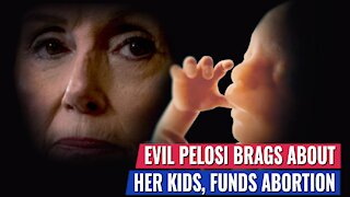 EVIL: PELOSI BRAGS ABOUT HER BIG FAMILY WHILE DEMANDING TAXPAYER FUNDING OF ABORTION