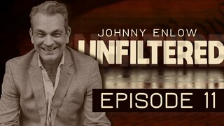 JOHNNY ENLOW UNFILTERED - EPISODE 11