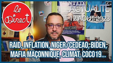 Direct 12 août 2023 : RAID, inflation, Niger/CEDEAO, mafia maçonnique, climat, covid-19...