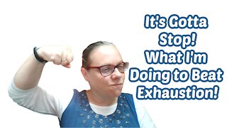 It's gotta stop! What I'm doing to stop feeling exhausted!