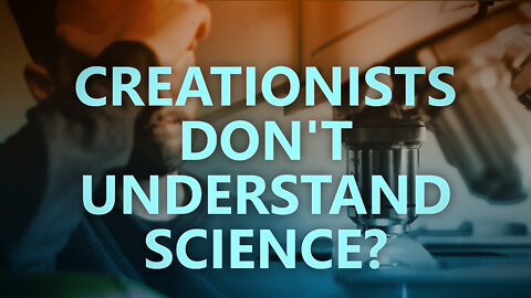 Creationists don't understand science?