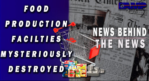 Food Production Facilities Mysteriously Destroyed | NEWS BEHIND THE NEWS June 24th, 2022