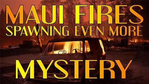 Maui Fires Spawning Even MORE Mystery
