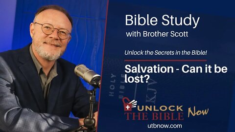 Unlock the Bible Now! Salvation - Can it be lost?