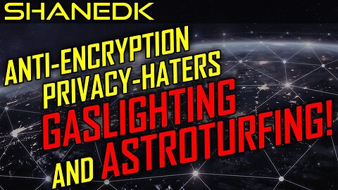 Privacy-Haters are GASLIGHTING and ASTROTURFING!