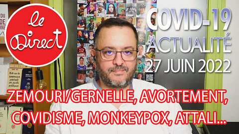 Direct 27 juin 22 : Zemouri/Gernelle, Avortement, Covidisme, Monkeypox, Attali...