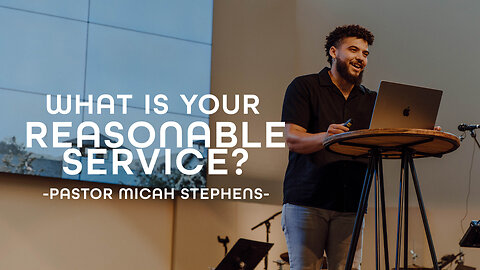 What is your Reasonable Service? | Pastor Micah Stephens