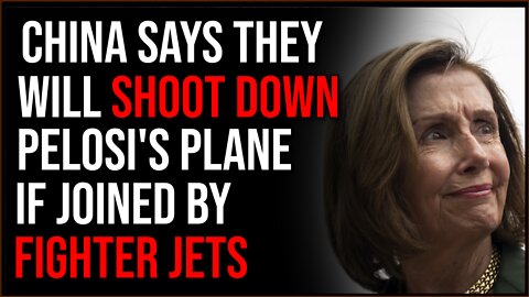 China Says They Will SHOOT DOWN Pelosi's Plane If She Comes With Fighters