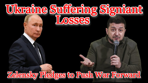 Conflicts of Interest #289: Ukraine Suffering Significant Losses, Zelensky Pledges to Push War Forward