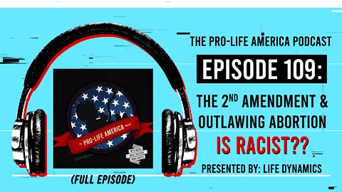 Pro-Life America Podcast Ep 109: The Second Amendment And Outlawing Abortion Is Racist? (FULL EP)