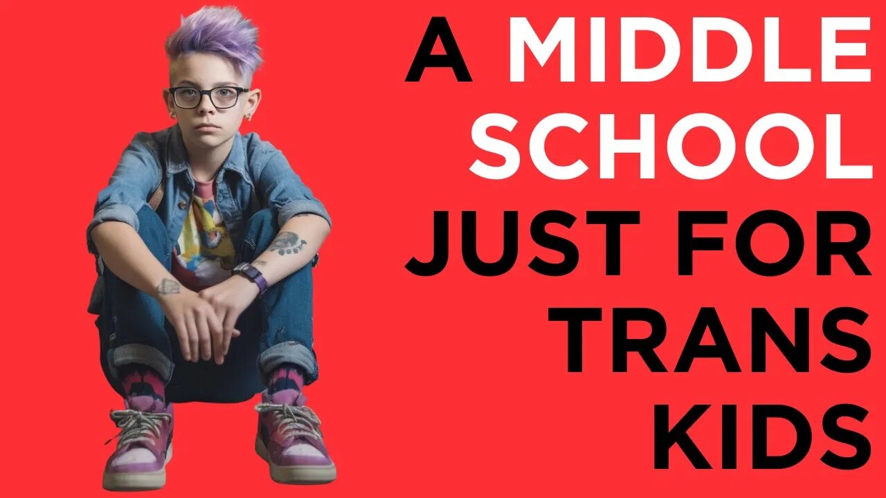 Trans and Non-Binary Kids Get Their Own Middle School: What Leftist ...