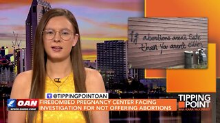 Tipping Point - Firebombed Pregnancy Center Facing Investigation for Not Offering Abortions
