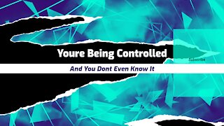 You're Being Controlled And You Don't Even Know It