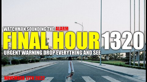 FINAL HOUR 1320 - URGENT WARNING DROP EVERYTHING AND SEE - WATCHMAN SOUNDING THE ALARM