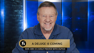 A Deluge Is Coming | Give Him 15: Daily Prayer with Dutch | March 21, 2023