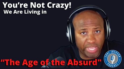 You’re Not Crazy! We Are Living in “The Age of the Absurd”
