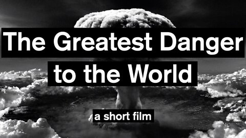 "The Greatest Danger to the World" a short film