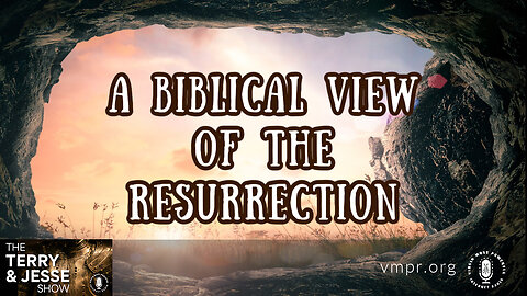 22 May 23, The Terry & Jesse Show: A Biblical View of the Resurrection