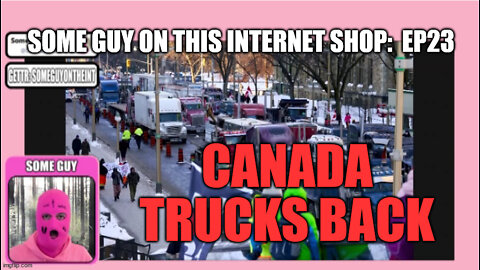 SOME GUY ON THE INTERNET SHOW, Ep 23. CANADA TRUCKS BACK