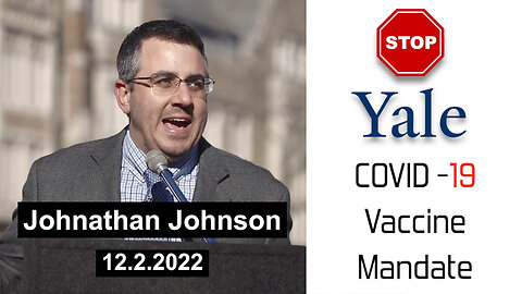 "STOP Yale Covid-19 Vaccine Mandate" - Jonathan Johnson - 12.2.22
