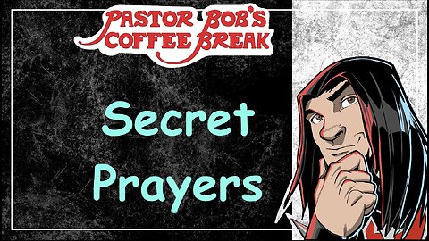 SECRET PRAYERS / Pastor Bob's Coffee Break