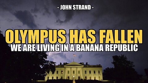 OLYMPUS HAS FALLEN - WE ARE A BANANA REPUBLIC NOW -- John Strand